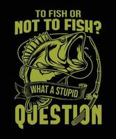à poisson ou ne pas à poisson, quoi une stupide question marrant pêche T-shirt conception. vecteur