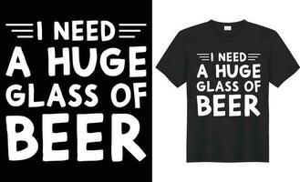 je avoir besoin une énorme verre de Bière typographie vecteur T-shirt conception. parfait pour impression articles et Sacs, autocollant, tasse, modèle, bannière. manuscrit vecteur illustration. isolé sur noir Contexte.