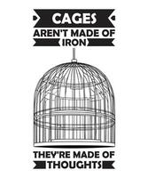 des cages ne sont pas fabriqué de le fer ils sont fabriqué de pensées. T-shirt conception. impression modèle.typographie vecteur illustration.