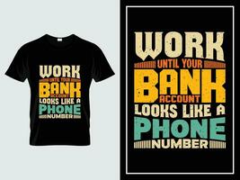ancien typographie T-shirt conception vecteur, travail jusqu'à ce que votre banque Compte regards comme une téléphone nombre vecteur
