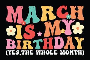 Mars est mon anniversaire Oui, le entier mois rétro sensationnel ondulé marrant anniversaire T-shirt conception vecteur