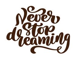 Never Stop Dreaming, type de calligraphie au pinceau écrit à la main motivation, illustration vectorielle isolée sur fond blanc. Type dessiné à la main hipster unique, calligraphie au pinceau vecteur