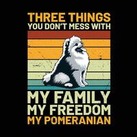 Trois des choses vous ne le fais pas désordre avec mon famille mon liberté mon poméranien rétro T-shirt conception vecteur