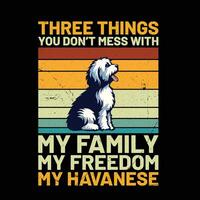 Trois des choses vous ne le fais pas désordre avec mon famille mon liberté mon havanais rétro T-shirt conception vecteur