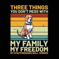 Trois des choses vous ne le fais pas désordre avec mon famille mon liberté mon Staffordshire taureau terrier T-shirt conception vecteur