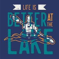 conception de t-shirt la vie est meilleure au bord du lac avec un homme faisant du kayak flottant sur la rivière illustration vintage vecteur