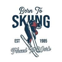conception de t-shirt né au ski forcé de travailler est 1985 avec un homme de ski faisant son attraction illustration vintage vecteur