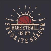 le basket-ball de conception de t-shirt est ma saison préférée avec l'illustration vintage de basket-ball vecteur