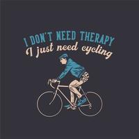 conception de t-shirt je n'ai pas besoin de thérapie j'ai juste besoin de faire du vélo avec un homme faisant du vélo illustration plate vecteur