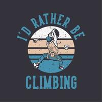 création de logo je préfère grimper avec un homme d'escalade mur d'escalade illustration vintage vecteur