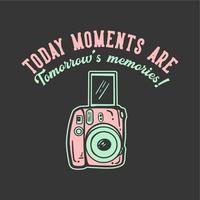 t-shirt design slogan typographie les moments d'aujourd'hui sont les souvenirs de demain avec l'illustration vintage de l'appareil photo vecteur