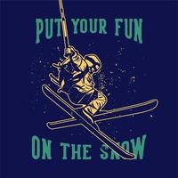 conception de t-shirt mettez votre plaisir sur la neige avec un homme de ski faisant son attraction illustration vintage vecteur