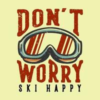t-shirt design slogan typographie ne vous inquiétez pas ski content de skier avec des lunettes de ski illustration vintage vecteur