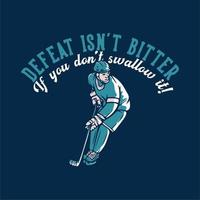 La défaite de conception de t-shirt n'est pas amère si vous ne l'avalez pas avec l'illustration vintage d'un joueur de hockey vecteur