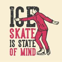 t-shirt design slogan typographie patin à glace est un état d'esprit avec un homme jouant au patin à glace illustration vintage vecteur