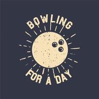 t-shirt design slogan typographie bowling pour une journée avec illustration vintage de boule de bowling vecteur