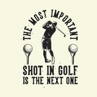 typographie de slogan vintage le coup le plus important dans le golf est le prochain pour la conception de t-shirt