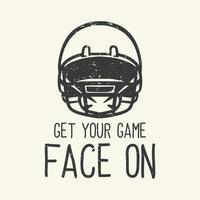 t-shirt design slogan typographie obtenez votre visage de jeu avec illustration vintage de casque de football américain vecteur