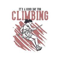 conception de t-shirt c'est une bonne journée pour grimper avec un grimpeur faisant de l'escalade illustration vintage vecteur