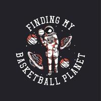 conception de t-shirt trouver ma planète de basket-ball avec un astronaute jouant au basket-ball illustration vintage vecteur