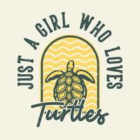 typographie de slogan vintage juste une fille qui aime les tortues pour la conception de t-shirt vecteur