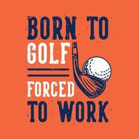 typographie de slogan vintage née au golf forcé de travailler pour la conception de t-shirts vecteur