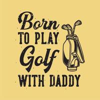 typographie de slogan vintage née pour jouer au golf avec papa pour la conception de t-shirt vecteur