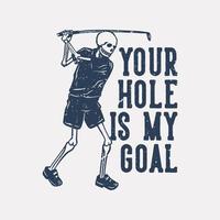 conception de t-shirt votre trou est mon objectif avec un squelette jouant au golf illustration vintage vecteur