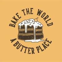typographie de slogan vintage cuire le monde un lieu de beurre pour la conception de t-shirt vecteur