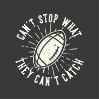 la typographie de slogan de conception de t-shirt ne peut pas arrêter ce qu'ils ne peuvent pas attraper avec l'illustration vintage de rugby de football vecteur