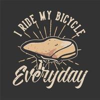 t-shirt design slogan typographie je fais du vélo tous les jours avec illustration vintage de selle de vélo vecteur