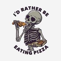 conception de t-shirt je préférerais manger de la pizza avec un squelette en train de manger de la pizza et illustration vintage de fond blanc vecteur