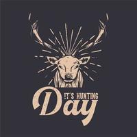 conception de t-shirt c'est le jour de la chasse avec illustration vintage de tête de cerf vecteur