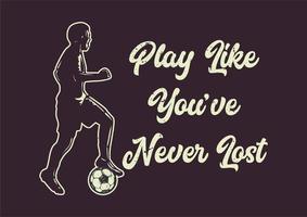 t-shirt design slogan typographie jouer comme si vous n'aviez jamais perdu avec silhouette footballeur dribble illustration plate vecteur