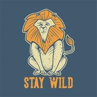 typographie de slogan vintage restez sauvage un lion assis pour la conception de t-shirt vecteur