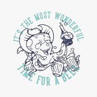 typographie de slogan vintage c'est le moment le plus merveilleux pour une pieuvre de bière buvant de la bière pour la conception de t-shirt vecteur