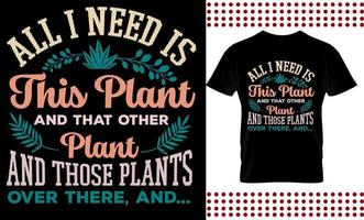 tout ce dont j'ai besoin, c'est de cette plante et de cette autre plante et de ces plantes là-bas et de l'impression de conception de t-shirt vintage vecteur