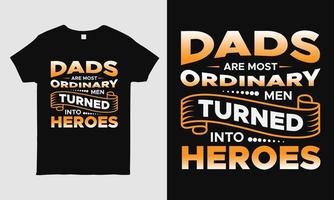 Conception de t-shirt cool pour la fête des pères avec message que les papas sont les hommes les plus ordinaires transformés en héros. modèle de conception de t-shirt de typographie. cadeau de fête des pères. vecteur