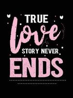 la vraie histoire d'amour ne se termine jamais. conception de t-shirt de typographie de citations d'amour. vecteur