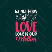 nous sommes nés de l'amour l'amour est notre mère typographie conception de t-shirt fête des mères vecteur