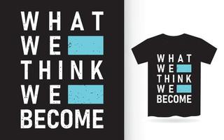 ce que nous pensons que nous devenons t-shirt de typographie vecteur