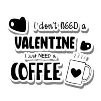 silhouette de coeurs et ligne de tasse chaude avec lettrage "je n'ai pas besoin d'une Saint-Valentin, j'ai juste besoin d'un café". illustration vectorielle sur la Saint-Valentin drôle. vecteur