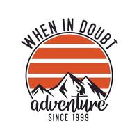 en cas de doute aventure typographie vintage rétro montagne camping randonnée slogan t-shirt design illustration vecteur