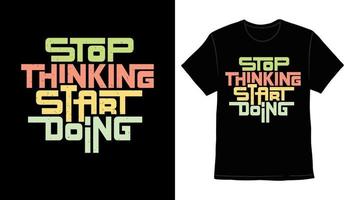 arrêtez de penser commencez à faire la conception d'impression de t-shirt de typographie moderne vecteur