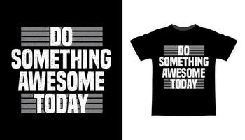 faire quelque chose de génial aujourd'hui conception de t-shirt de typographie vecteur