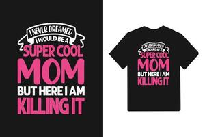 je n'ai jamais rêvé que je serais une maman super cool mais ici je le tue typographie t-shirt fête des mères vecteur