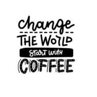 changez le monde en commençant par le café - lettrage citation inspirante. noir sur blanc illustration dessinée à la main avec une calligraphie à la mode. vecteur