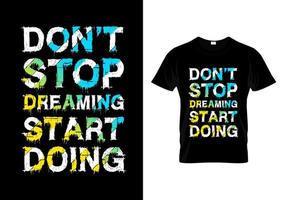 n'arrêtez pas de rêver commencez à faire de la typographie vecteur de conception de t shirt