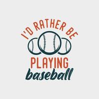 je préfère jouer au baseball citation typographie vintage baseball tshirt design illustration vecteur