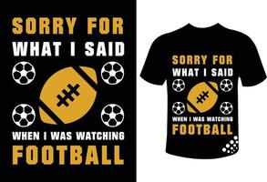 désolé pour ce que j'ai dit quand je regardais le football - conception de t-shirt de football pour l'amateur de football vecteur